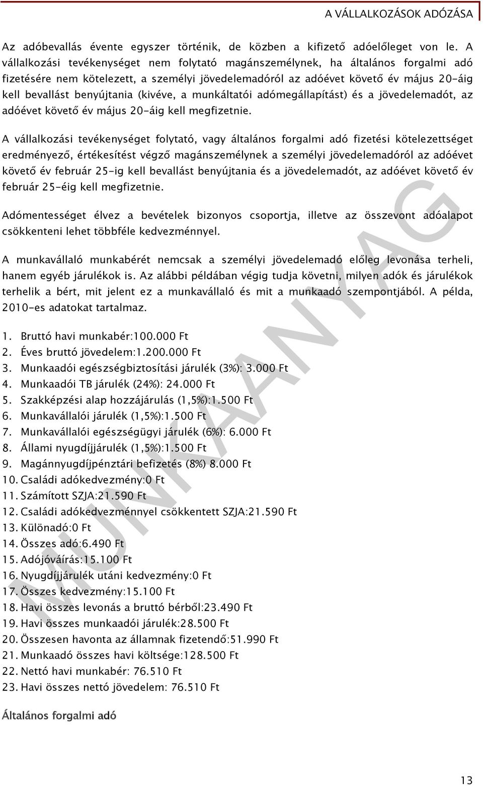 (kivéve, a munkáltatói adómegállapítást) és a jövedelemadót, az adóévet követő év május 20-áig kell megfizetnie.