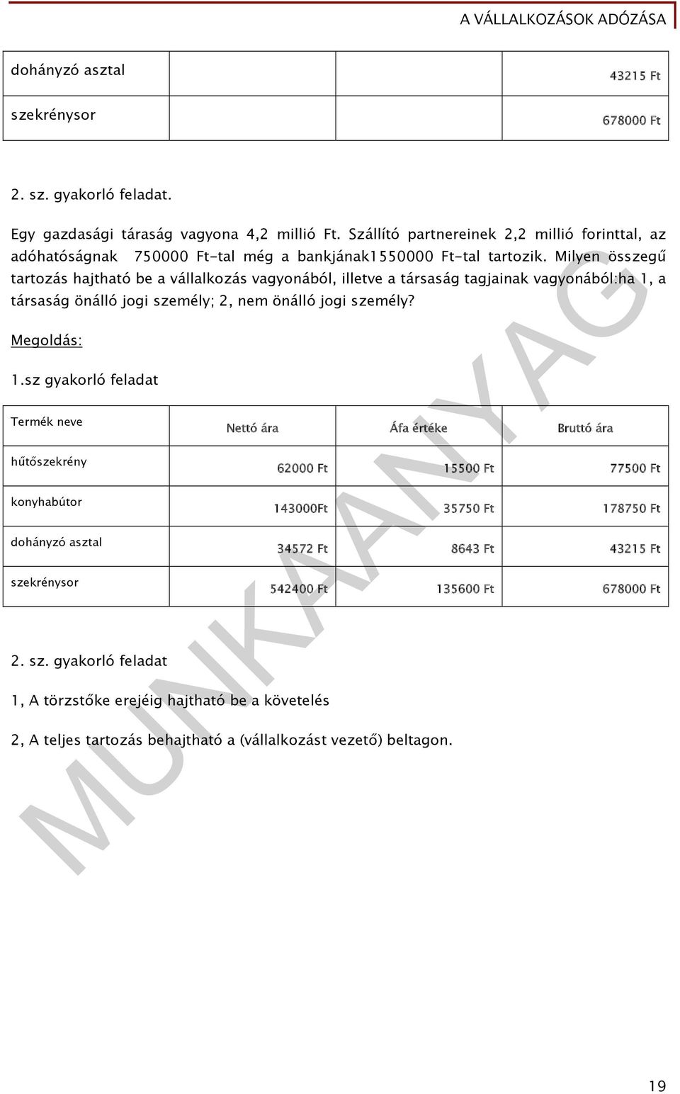 Milyen összegű tartozás hajtható be a vállalkozás vagyonából, illetve a társaság tagjainak vagyonából:ha 1, a társaság önálló jogi személy; 2, nem önálló jogi személy? Megoldás: 1.