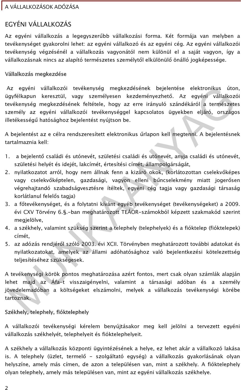 Vállalkozás megkezdése Az egyéni vállalkozói tevékenység megkezdésének bejelentése elektronikus úton, ügyfélkapun keresztül, vagy személyesen kezdeményezhető.