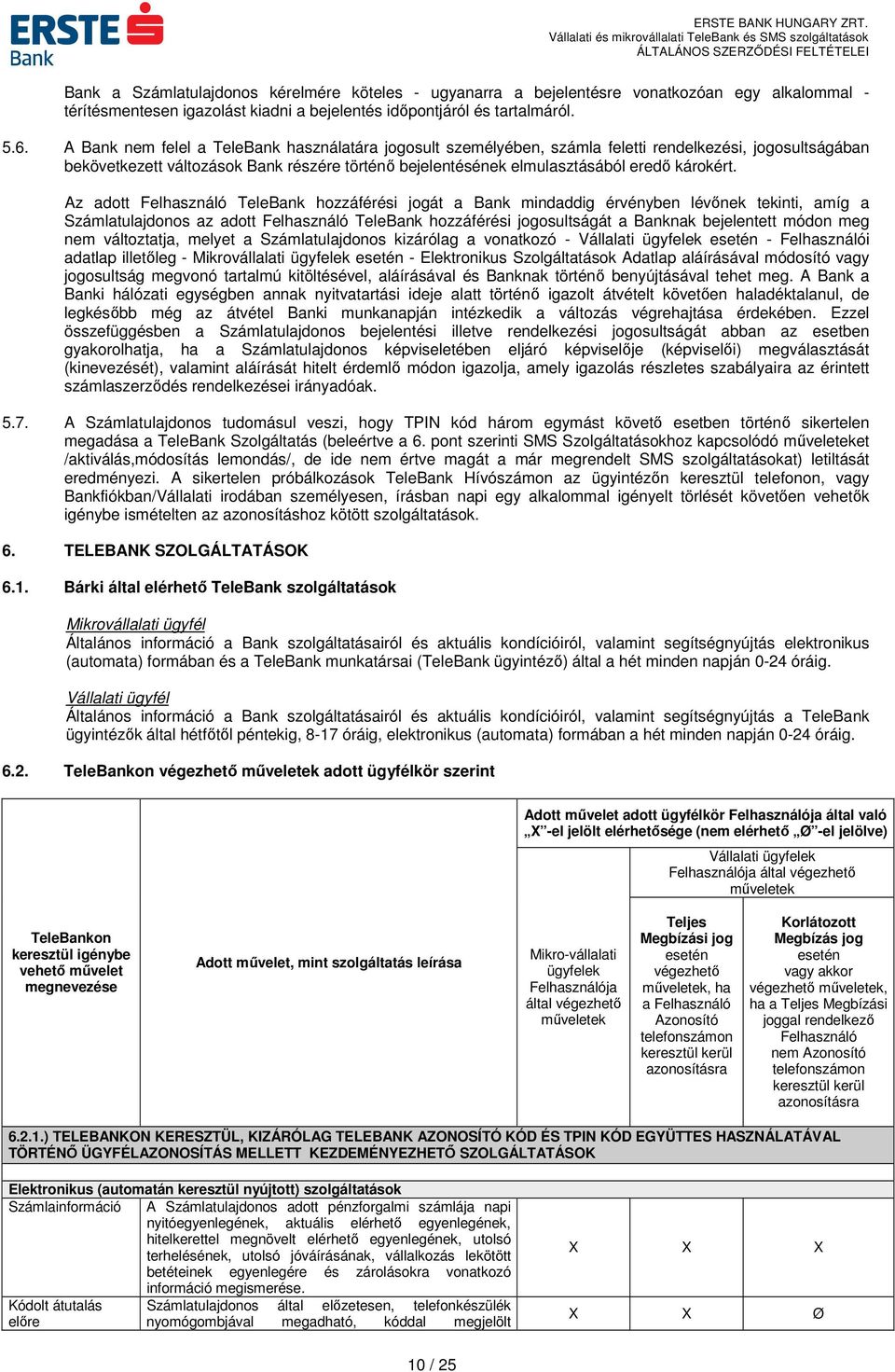 Az adott Felhasználó TeleBank hozzáférési jogát a Bank mindaddig érvényben lévőnek tekinti, amíg a Számlatulajdonos az adott Felhasználó TeleBank hozzáférési jogosultságát a Banknak bejelentett módon