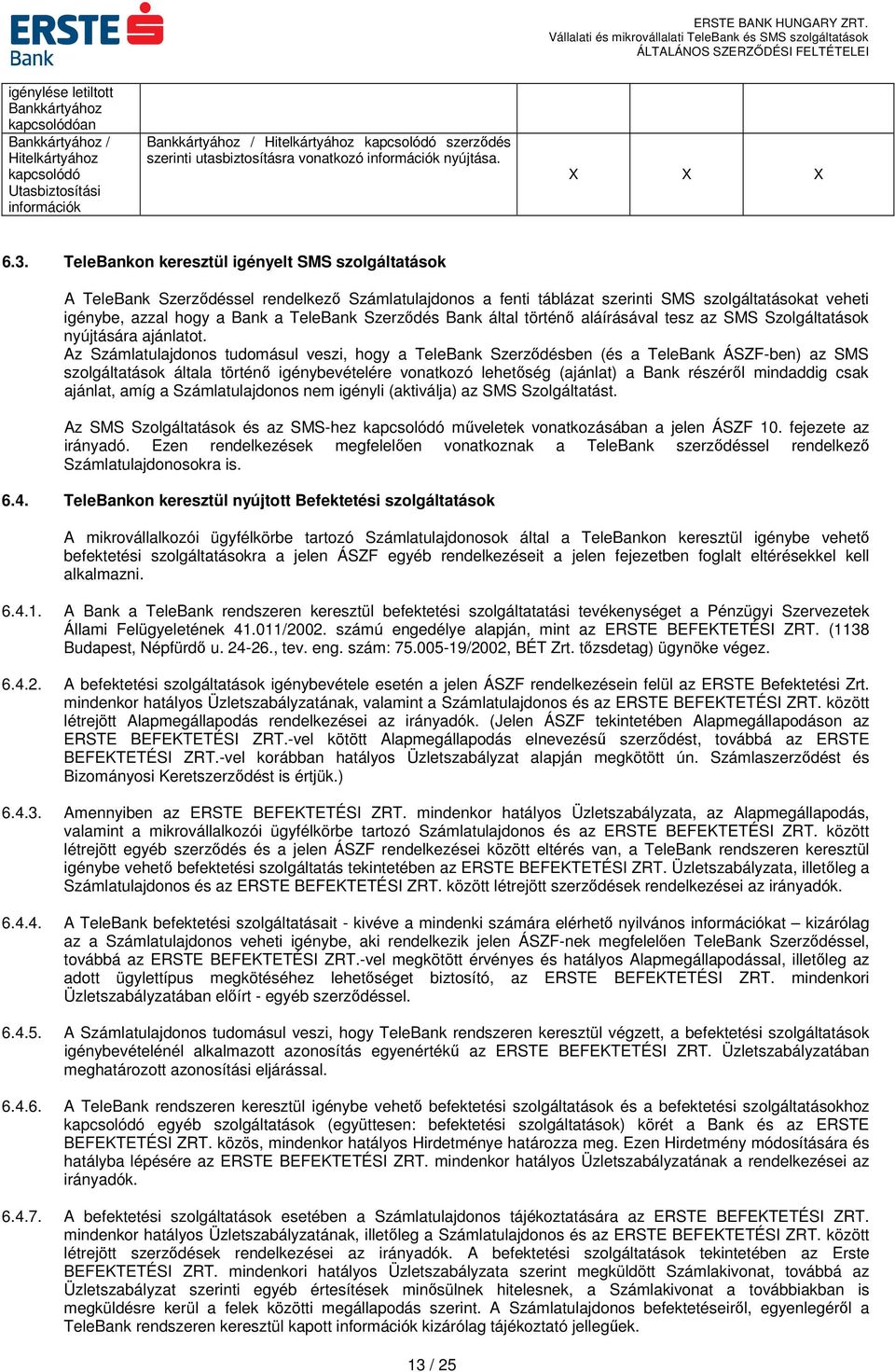 TeleBankon keresztül igényelt SMS szolgáltatások A TeleBank Szerződéssel rendelkező Számlatulajdonos a fenti táblázat szerinti SMS szolgáltatásokat veheti igénybe, azzal hogy a Bank a TeleBank