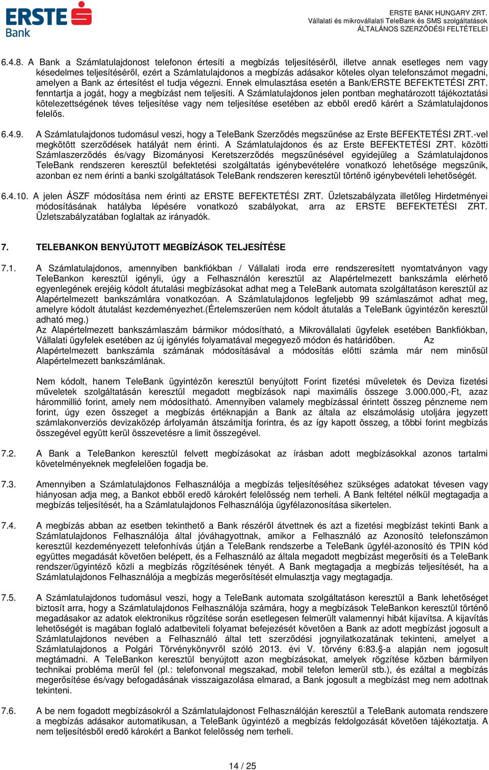 telefonszámot megadni, amelyen a Bank az értesítést el tudja végezni. Ennek elmulasztása esetén a Bank/ERSTE BEFEKTETÉSI ZRT. fenntartja a jogát, hogy a megbízást nem teljesíti.