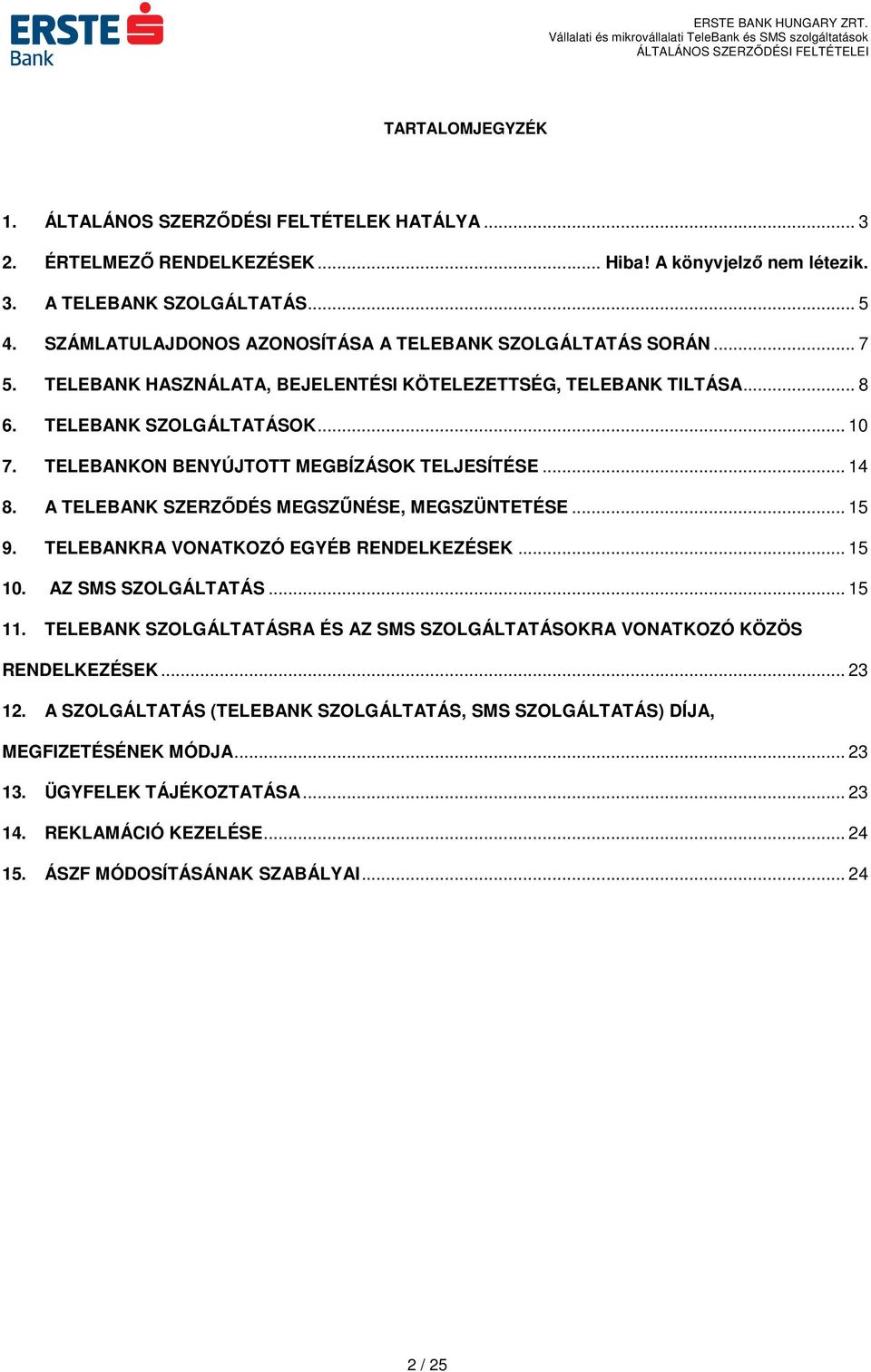 TELEBANKON BENYÚJTOTT MEGBÍZÁSOK TELJESÍTÉSE... 14 8. A TELEBANK SZERZŐDÉS MEGSZŰNÉSE, MEGSZÜNTETÉSE... 15 9. TELEBANKRA VONATKOZÓ EGYÉB RENDELKEZÉSEK... 15 10. AZ SMS SZOLGÁLTATÁS... 15 11.