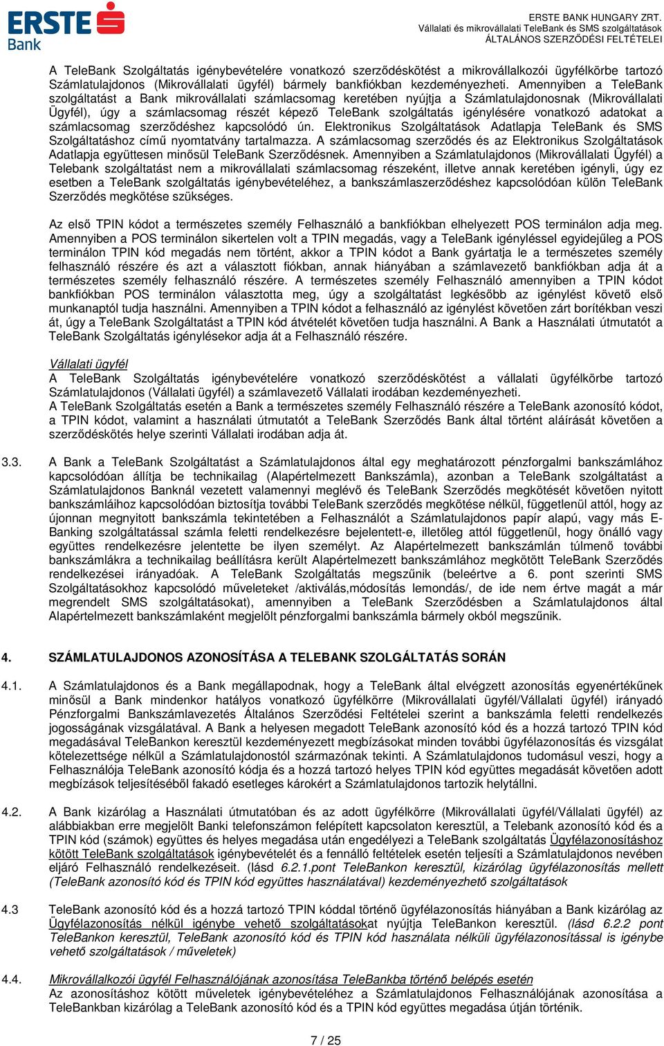 igénylésére vonatkozó adatokat a számlacsomag szerződéshez kapcsolódó ún. Elektronikus Szolgáltatások Adatlapja TeleBank és SMS Szolgáltatáshoz című nyomtatvány tartalmazza.