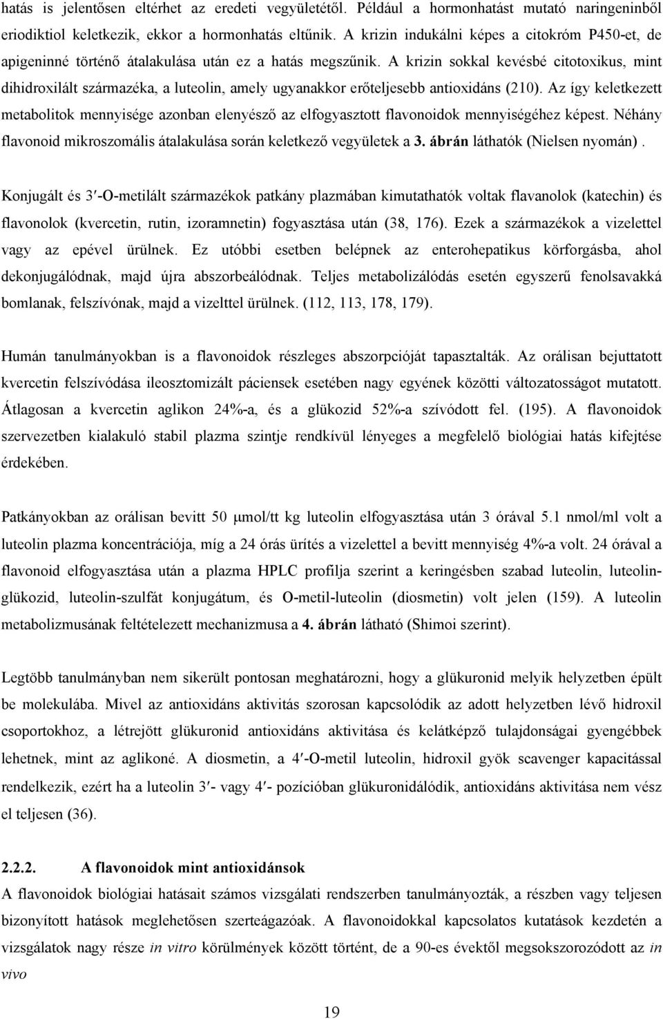 A krizin sokkal kevésbé citotoxikus, mint dihidroxilált származéka, a luteolin, amely ugyanakkor erőteljesebb antioxidáns (210).