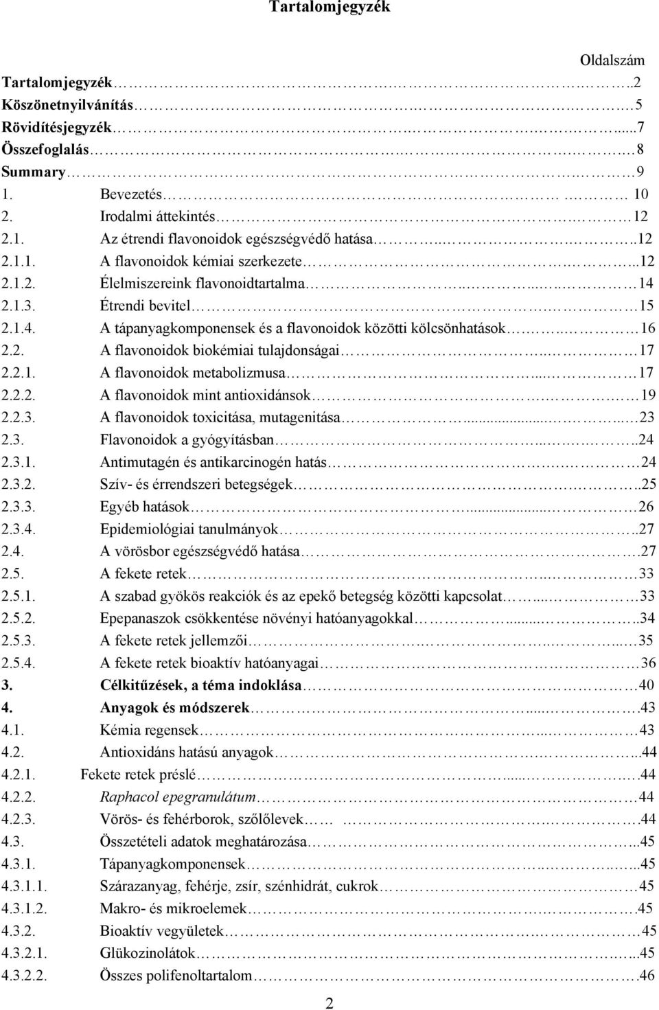 .. 16 2.2. A flavonoidok biokémiai tulajdonságai.. 17 2.2.1. A flavonoidok metabolizmusa... 17 2.2.2. A flavonoidok mint antioxidánsok.. 19 2.2.3. A flavonoidok toxicitása, mutagenitása....... 23 2.3. Flavonoidok a gyógyításban.