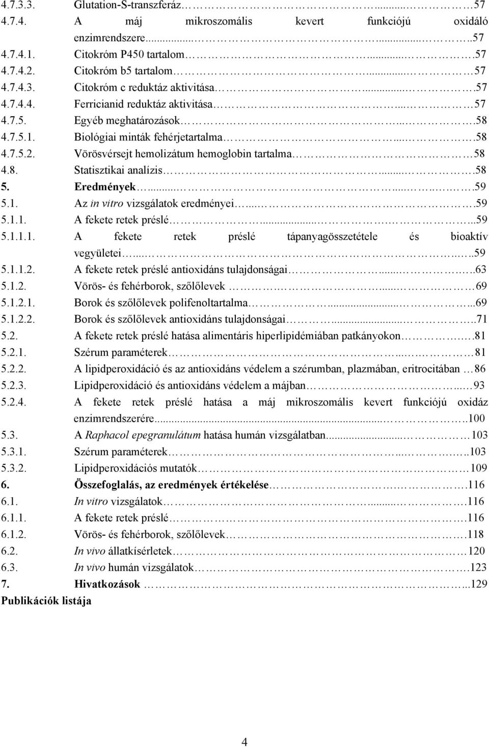 ...58 5. Eredmények..........59 5.1. Az in vitro vizsgálatok eredményei....59 5.1.1. A fekete retek préslé.......59 5.1.1.1. A fekete retek préslé tápanyagösszetétele és bioaktív vegyületei.......59 5.1.1.2.