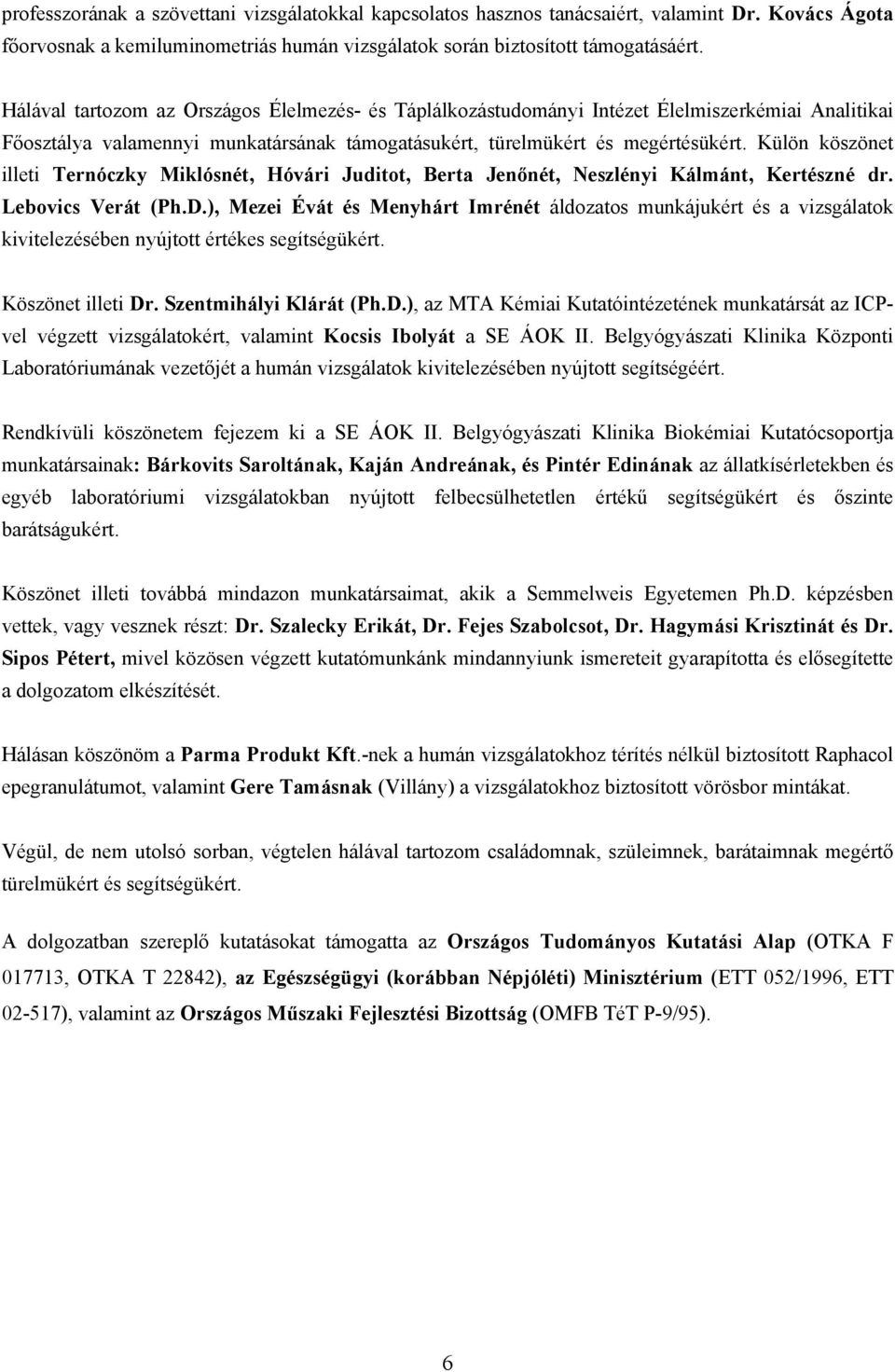 Külön köszönet illeti Ternóczky Miklósnét, Hóvári Juditot, Berta Jenőnét, Neszlényi Kálmánt, Kertészné dr. Lebovics Verát (Ph.D.