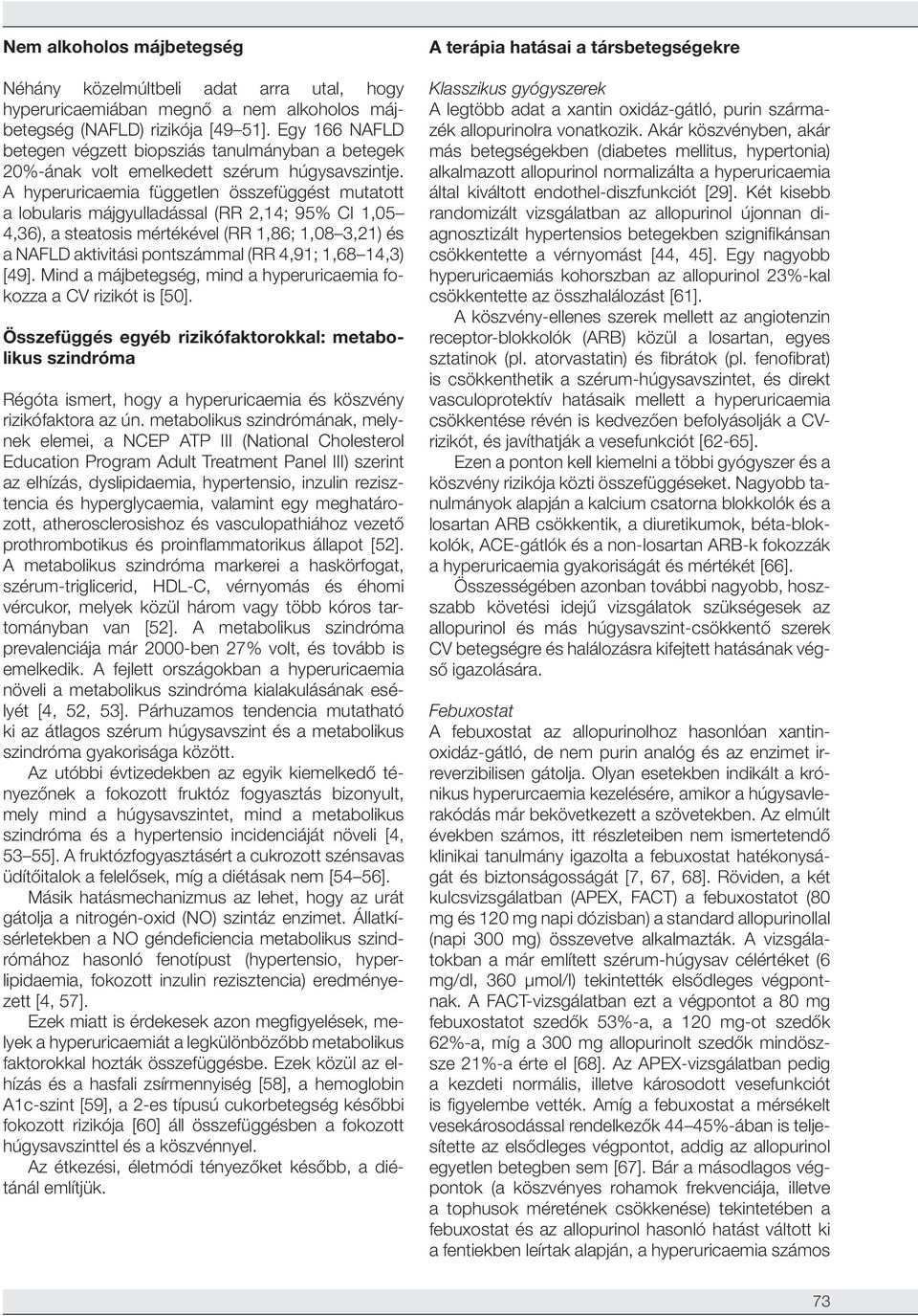 A hyperuricaemia független összefüggést mutatott a lobularis májgyulladással (RR 2,14; 95% CI 1,05 4,36), a steatosis mértékével (RR 1,86; 1,08 3,21) és a NAFLD aktivitási pontszámmal (RR 4,91; 1,68