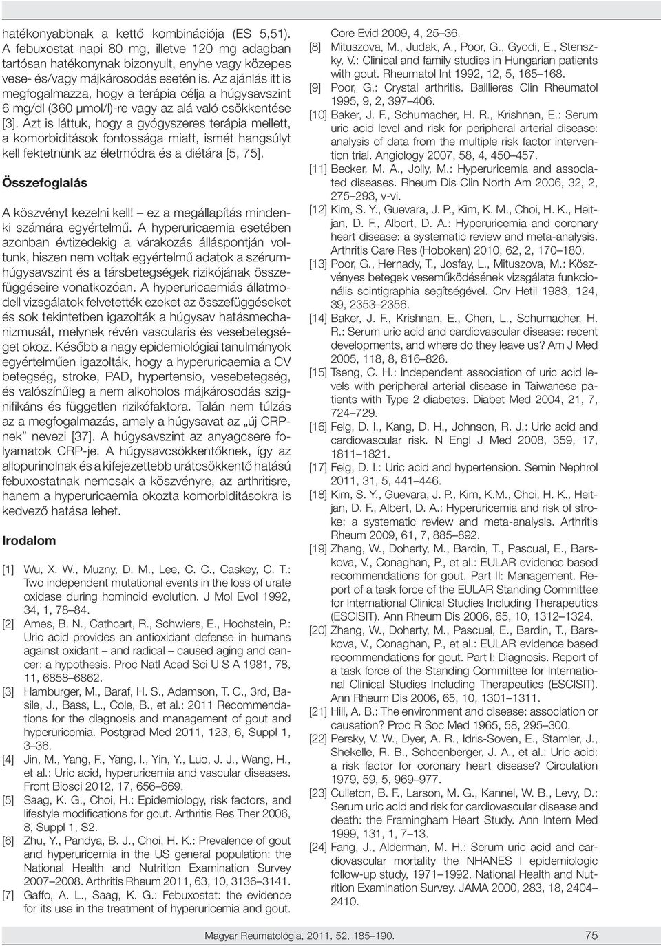 Azt is láttuk, hogy a gyógyszeres terápia mellett, a komorbiditások fontossága miatt, ismét hangsúlyt kell fektetnünk az életmódra és a diétára [5, 75]. Összefoglalás A köszvényt kezelni kell!