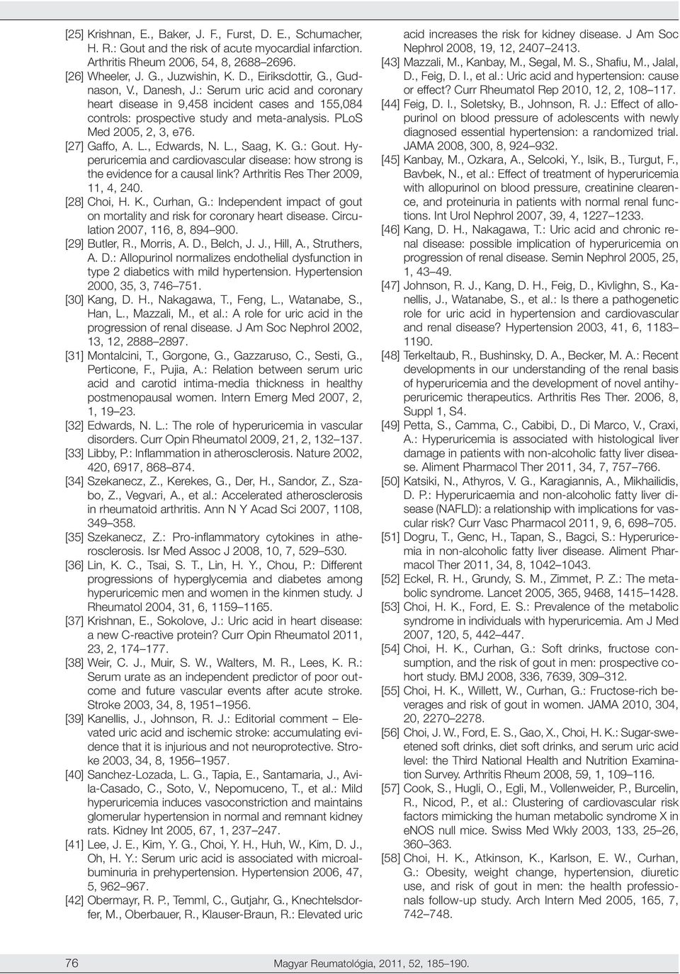 , Edwards, N. L., Saag, K. G.: Gout. Hyperuricemia and cardiovascular disease: how strong is the evidence for a causal link? Arthritis Res Ther 2009, 11, 4, 240. [28] Choi, H. K., Curhan, G.