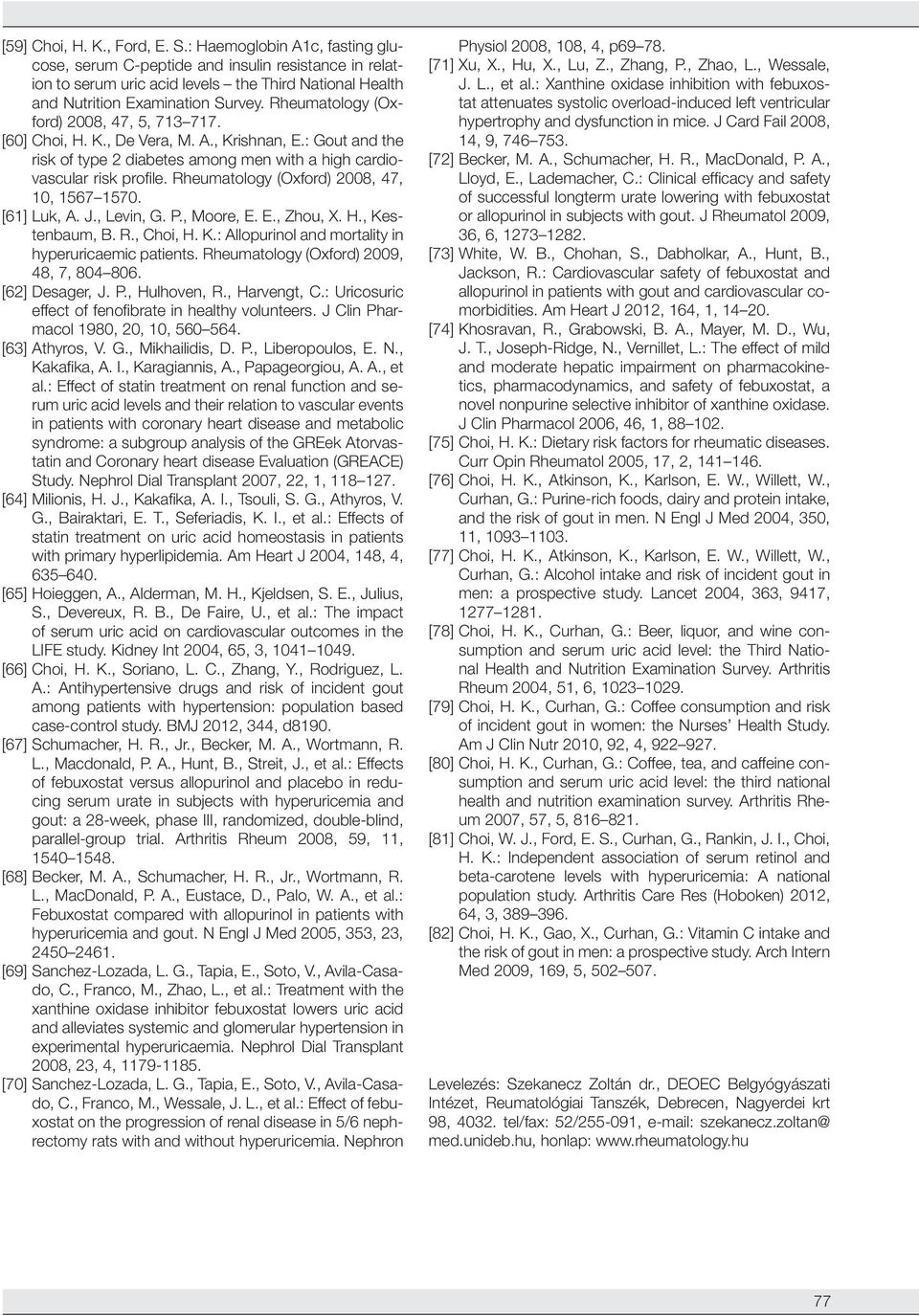 Rheumatology (Oxford) 2008, 47, 5, 713 717. [60] Choi, H. K., De Vera, M. A., Krishnan, E.: Gout and the risk of type 2 diabetes among men with a high cardiovascular risk profile.