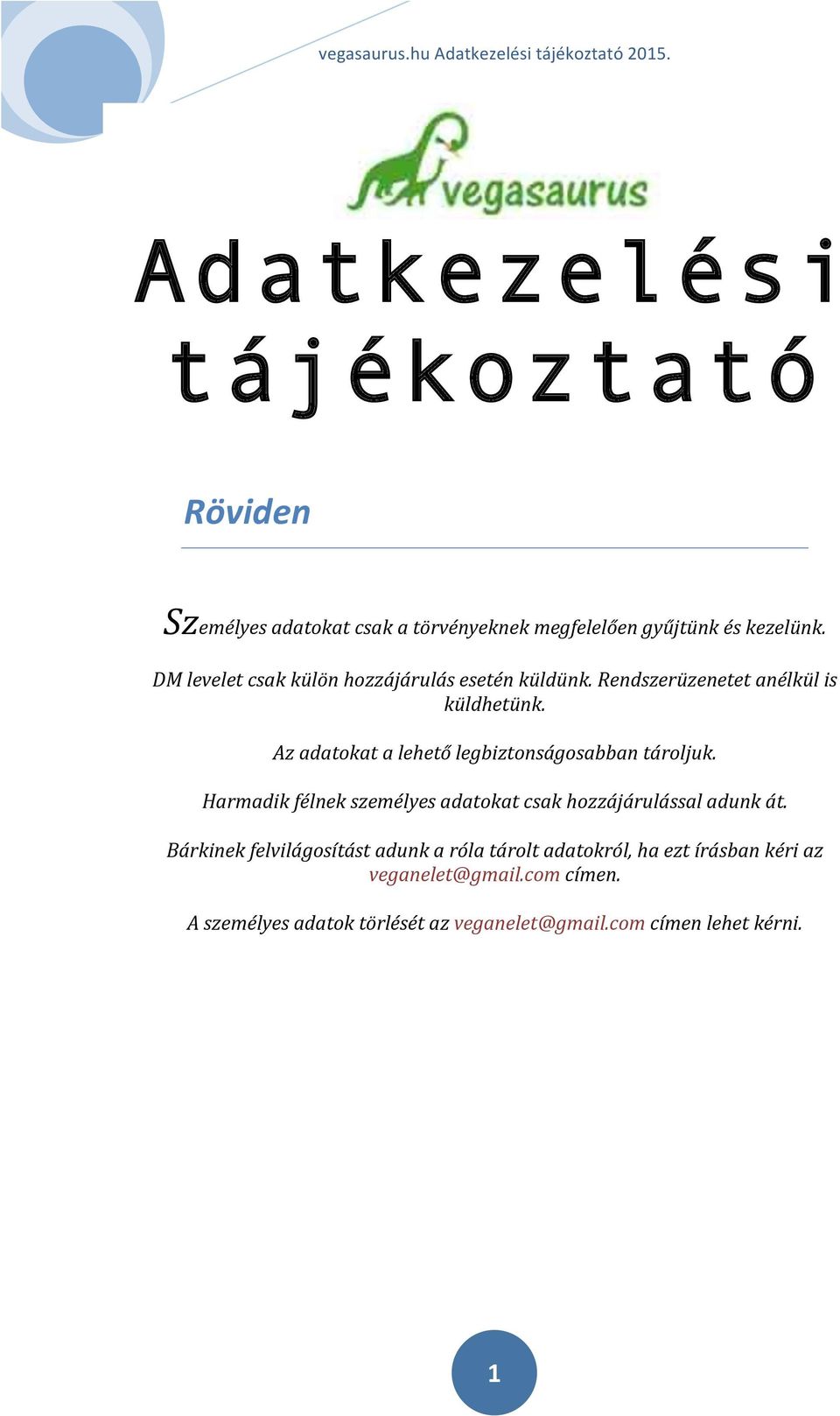 Az adatokat a lehető legbiztonságosabban tároljuk. Harmadik félnek személyes adatokat csak hozzájárulással adunk át.