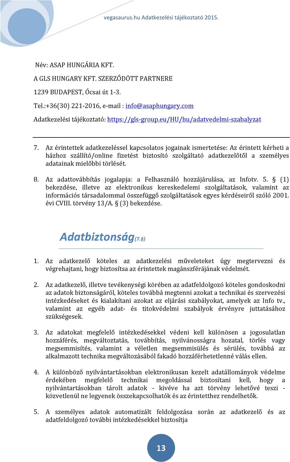 Az érintettek adatkezeléssel kapcsolatos jogainak ismertetése: Az érintett kérheti a házhoz szállító/online fizetést biztosító szolgáltató adatkezelőtől a személyes adatainak mielőbbi törlését. 8.