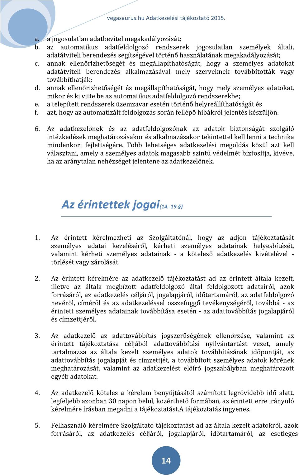 annak ellenőrizhetőségét és megállapíthatóságát, hogy a személyes adatokat adatátviteli berendezés alkalmazásával mely szerveknek továbbították vagy továbbíthatják; d.