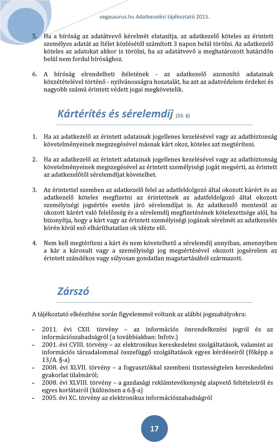 A bíróság elrendelheti ítéletének - az adatkezelő azonosító adatainak közzétételével történő - nyilvánosságra hozatalát, ha azt az adatvédelem érdekei és nagyobb számú érintett védett jogai