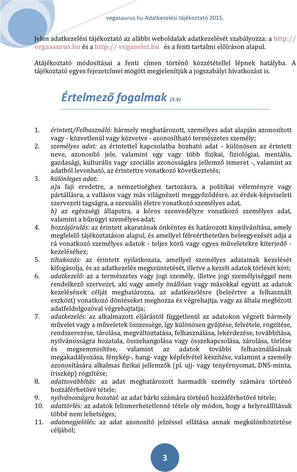 érintett/felhasználó: bármely meghatározott, személyes adat alapján azonosított vagy - közvetlenül vagy közvetve - azonosítható természetes személy; 2.