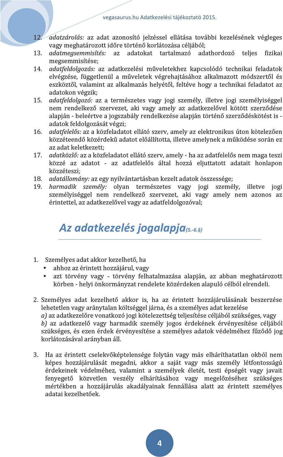 adatfeldolgozás: az adatkezelési műveletekhez kapcsolódó technikai feladatok elvégzése, függetlenül a műveletek végrehajtásához alkalmazott módszertől és eszköztől, valamint az alkalmazás helyétől,