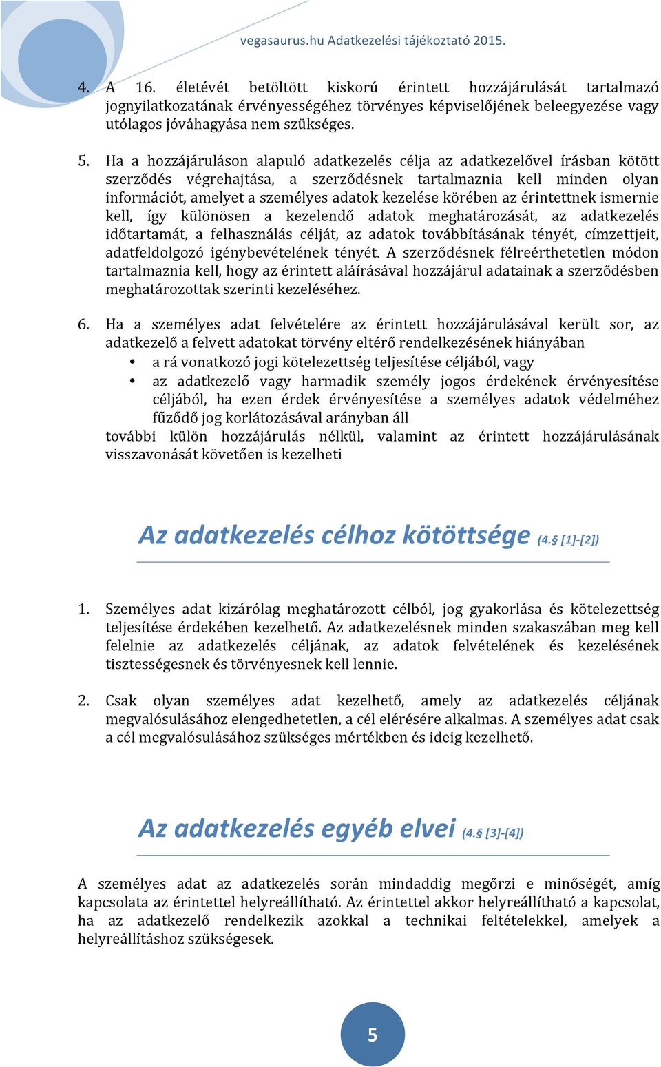 körében az érintettnek ismernie kell, így különösen a kezelendő adatok meghatározását, az adatkezelés időtartamát, a felhasználás célját, az adatok továbbításának tényét, címzettjeit, adatfeldolgozó