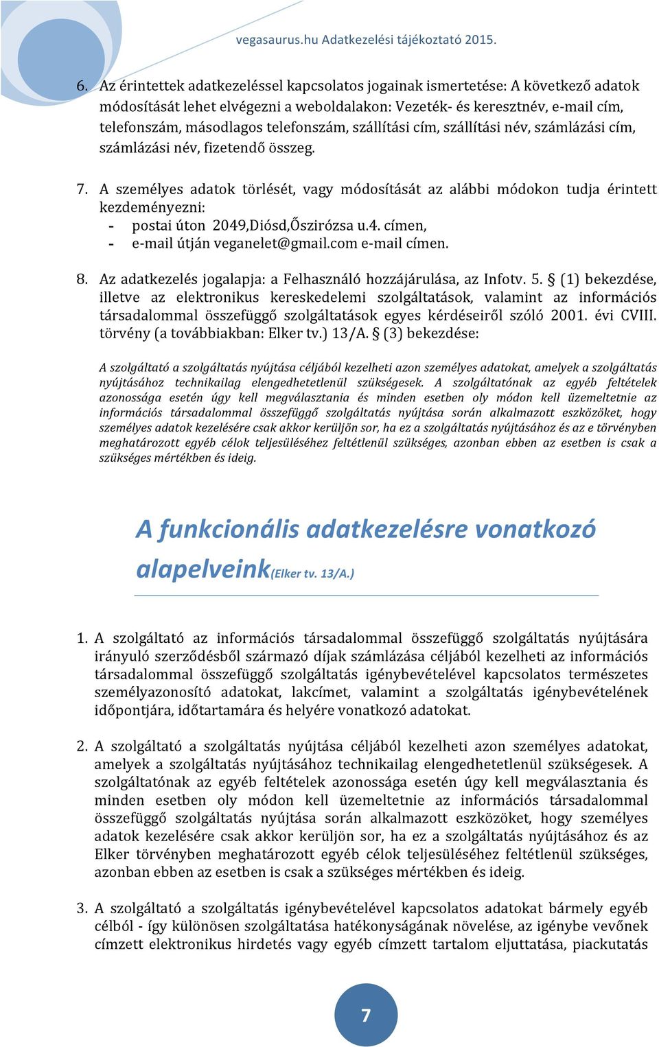 A személyes adatok törlését, vagy módosítását az alábbi módokon tudja érintett kezdeményezni: - postai úton 2049,Diósd,Őszirózsa u.4. címen, - e- mail útján veganelet@gmail.com e- mail címen. 8.