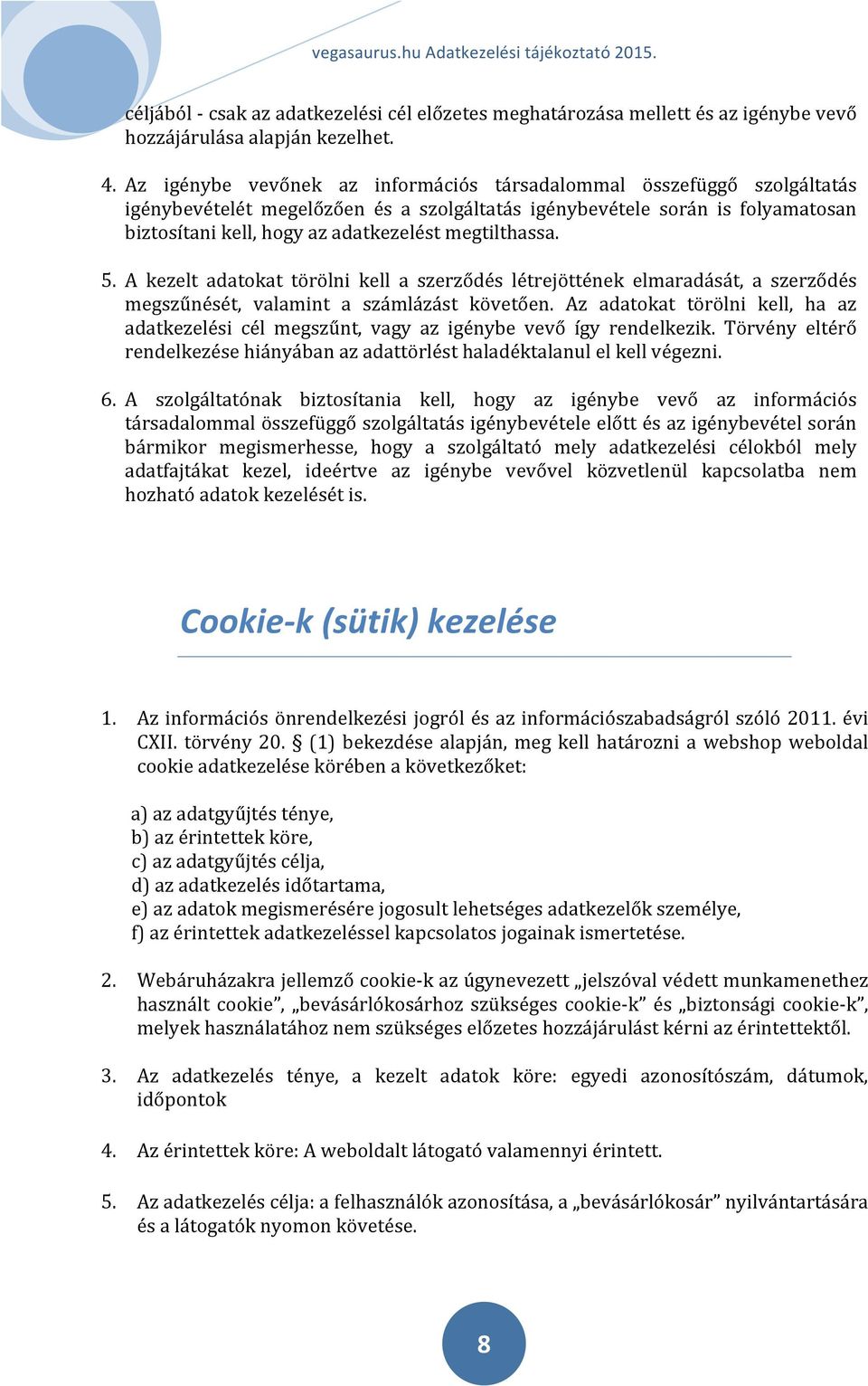 megtilthassa. 5. A kezelt adatokat törölni kell a szerződés létrejöttének elmaradását, a szerződés megszűnését, valamint a számlázást követően.