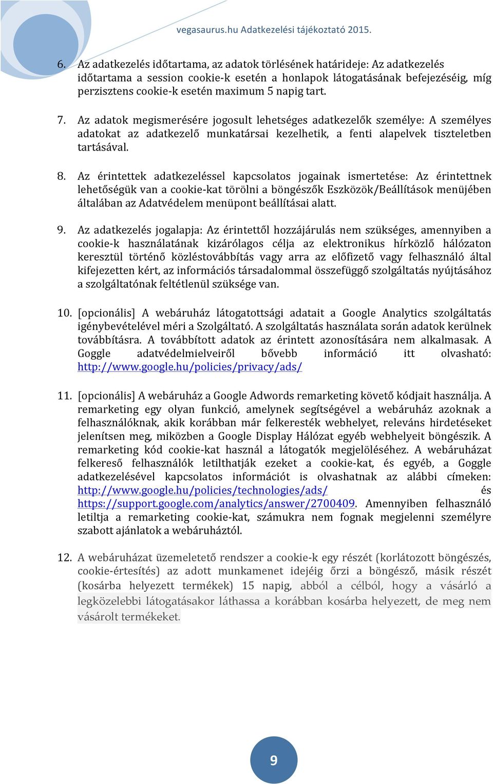 Az érintettek adatkezeléssel kapcsolatos jogainak ismertetése: Az érintettnek lehetőségük van a cookie- kat törölni a böngészők Eszközök/Beállítások menüjében általában az Adatvédelem menüpont