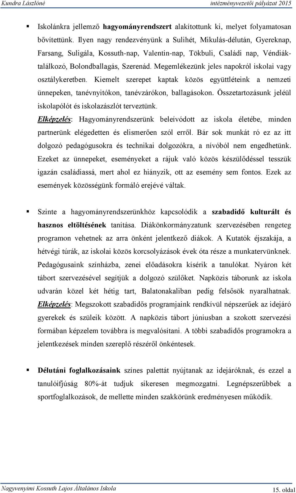 Megemlékezünk jeles napokról iskolai vagy osztálykeretben. Kiemelt szerepet kaptak közös együttléteink a nemzeti ünnepeken, tanévnyitókon, tanévzárókon, ballagásokon.