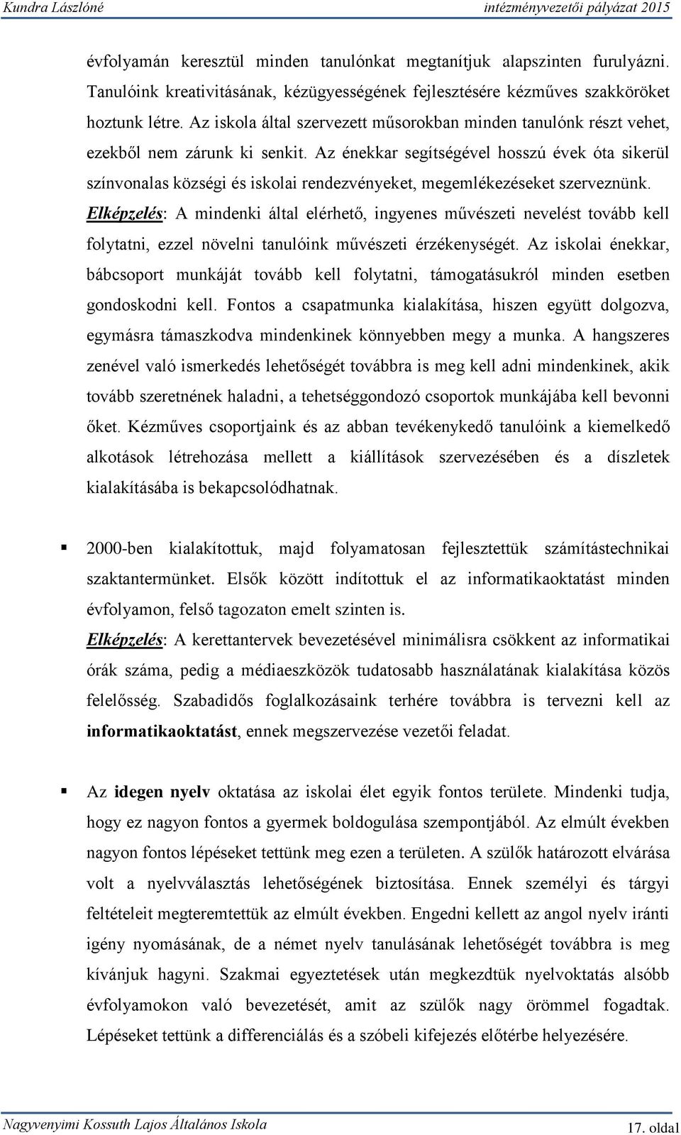 Az énekkar segítségével hosszú évek óta sikerül színvonalas községi és iskolai rendezvényeket, megemlékezéseket szerveznünk.