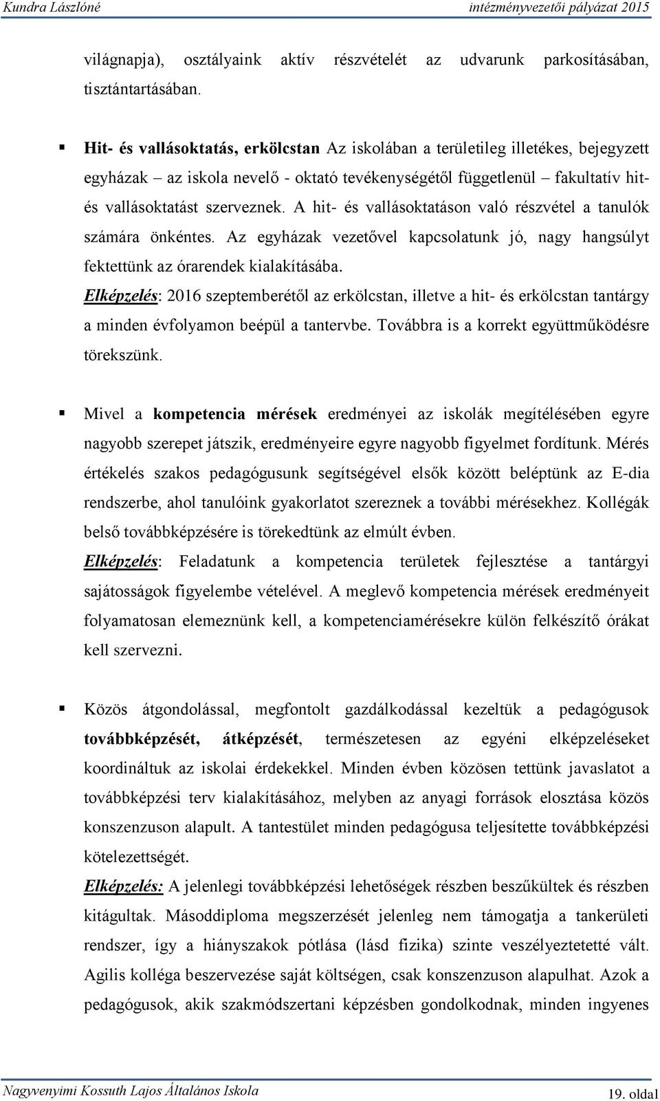 A hit- és vallásoktatáson való részvétel a tanulók számára önkéntes. Az egyházak vezetővel kapcsolatunk jó, nagy hangsúlyt fektettünk az órarendek kialakításába.