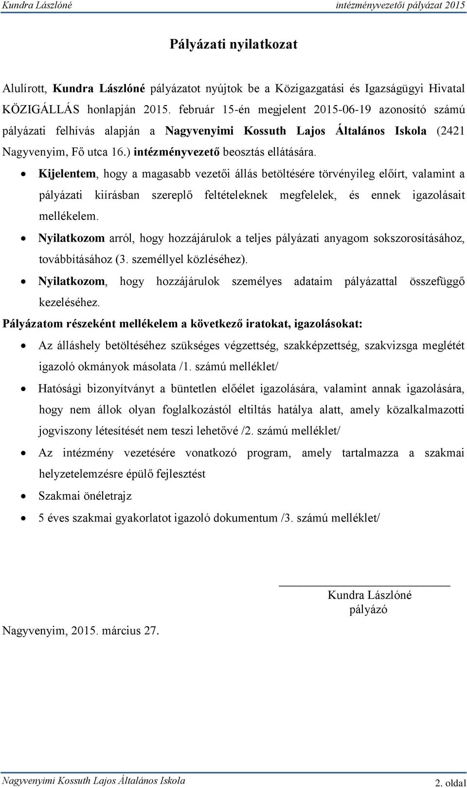 Kijelentem, hogy a magasabb vezetői állás betöltésére törvényileg előírt, valamint a pályázati kiírásban szereplő feltételeknek megfelelek, és ennek igazolásait mellékelem.