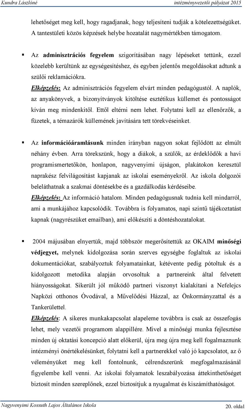 Elképzelés: Az adminisztrációs fegyelem elvárt minden pedagógustól. A naplók, az anyakönyvek, a bizonyítványok kitöltése esztétikus küllemet és pontosságot kíván meg mindenkitől.