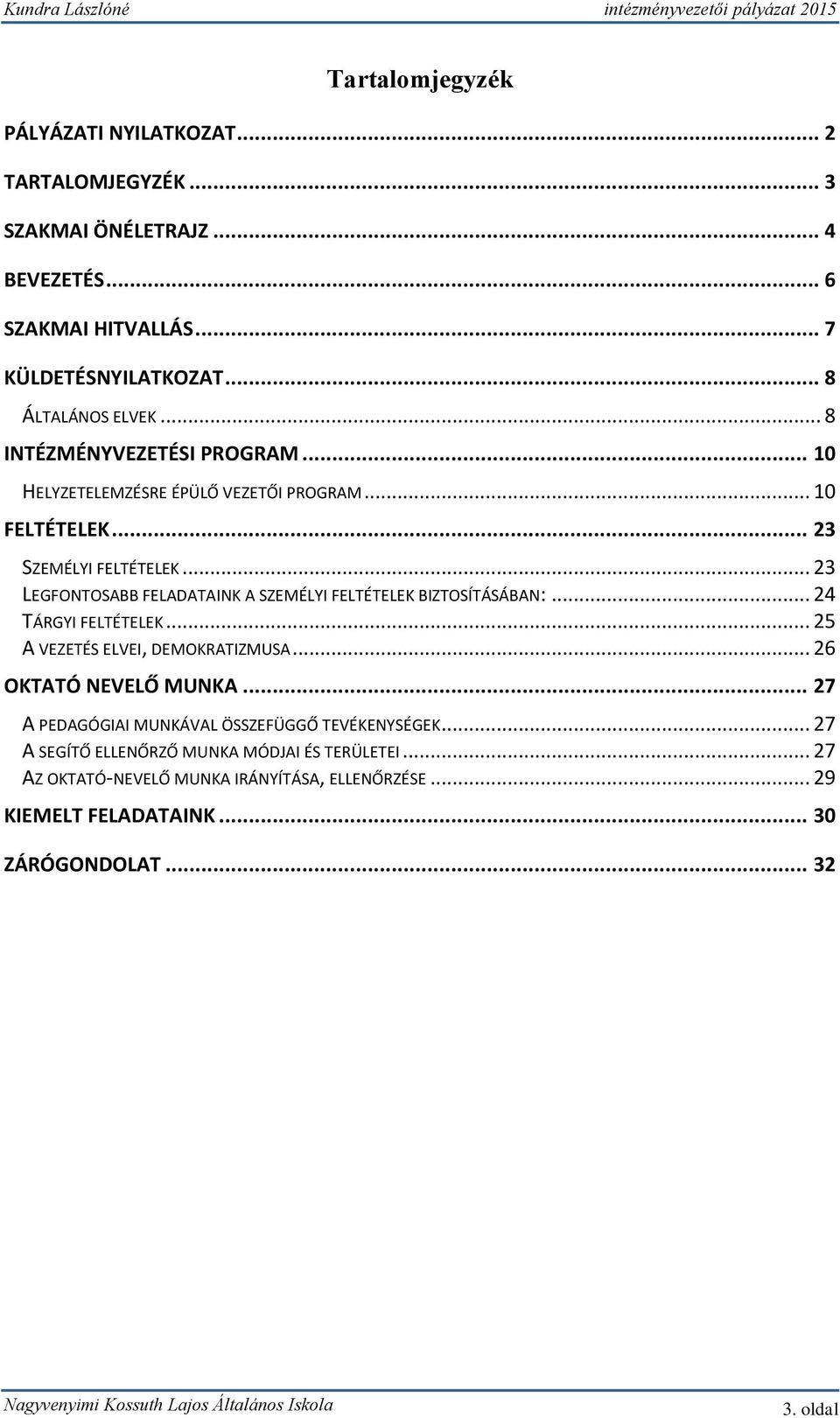 .. 23 LEGFONTOSABB FELADATAINK A SZEMÉLYI FELTÉTELEK BIZTOSÍTÁSÁBAN:... 24 TÁRGYI FELTÉTELEK... 25 A VEZETÉS ELVEI, DEMOKRATIZMUSA... 26 OKTATÓ NEVELŐ MUNKA.