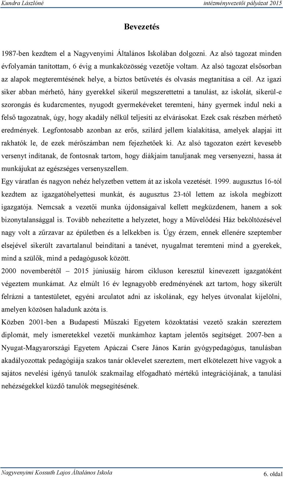 Az igazi siker abban mérhető, hány gyerekkel sikerül megszerettetni a tanulást, az iskolát, sikerül-e szorongás és kudarcmentes, nyugodt gyermekéveket teremteni, hány gyermek indul neki a felső