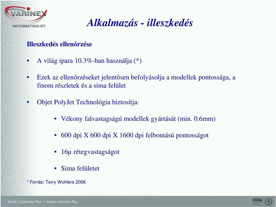 részletek és a sima felület Objet PolyJet Technológia biztosítja: Vékony falvastagságú modellek