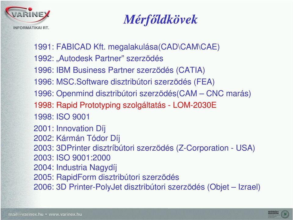 Software disztribútori szerződés (FEA) 1996: Openmind disztribútori szerződés(cam CNC marás) 1998: Rapid Prototyping szolgáltatás -