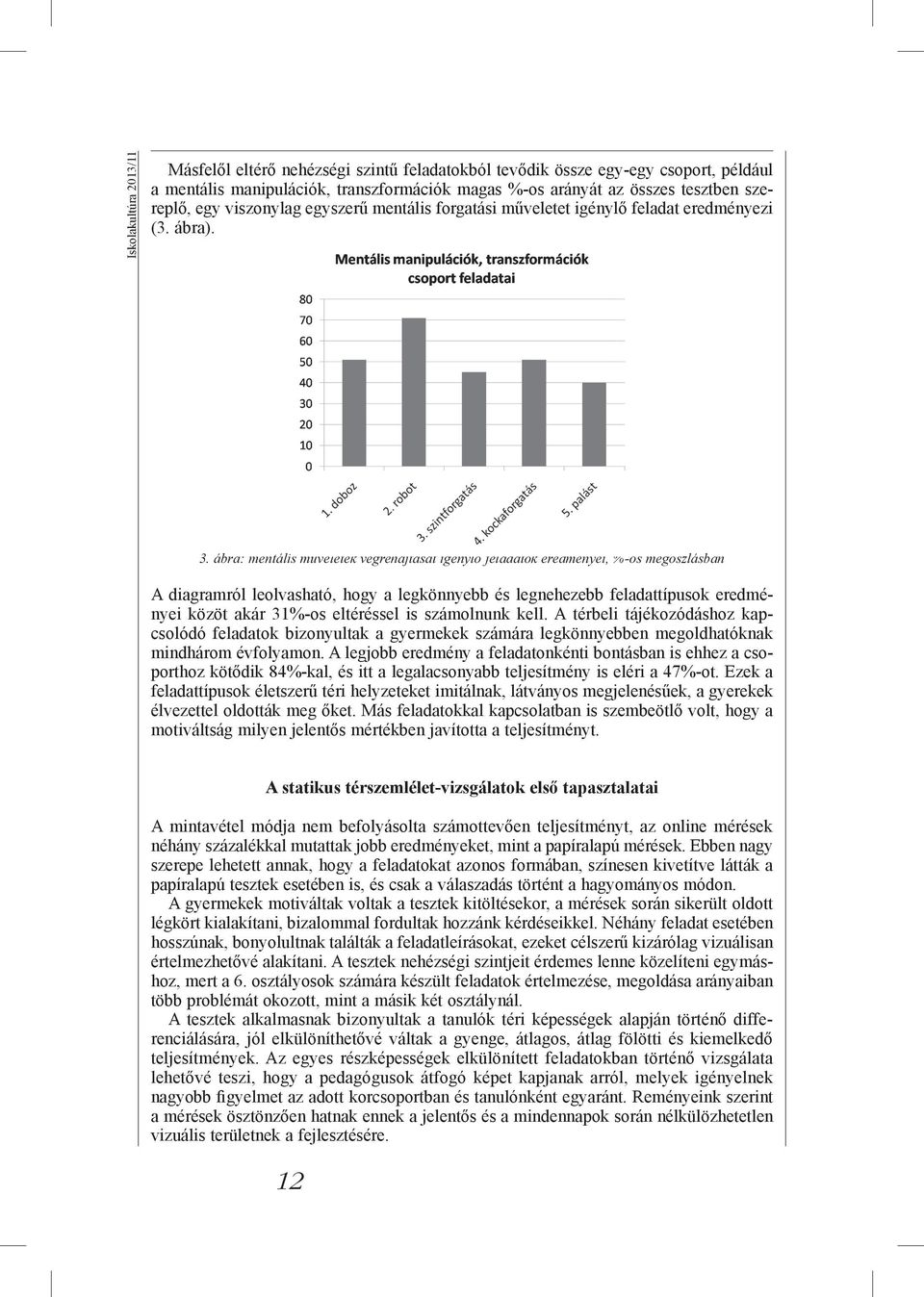 ábra: mentális műveletek végrehajtását igénylő feladatok eredményei, %-os megoszlásban A diagramról leolvasható, hogy a legkönnyebb és legnehezebb feladattípusok eredményei közöt akár 31%-os