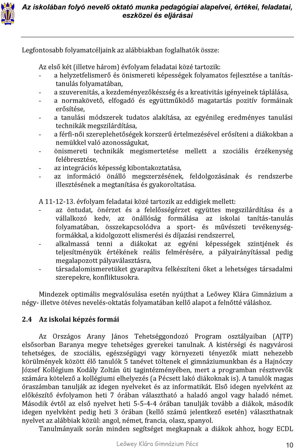 igényeinek táplálása, - a normakövető, elfogadó és együttműködő magatartás pozitív formáinak erősítése, - a tanulási módszerek tudatos alakítása, az egyénileg eredményes tanulási technikák