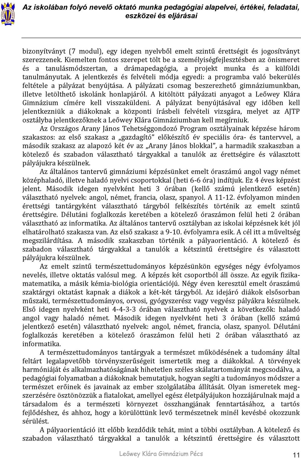 A jelentkezés és felvételi módja egyedi: a programba való bekerülés feltétele a pályázat benyújtása. A pályázati csomag beszerezhető gimnáziumunkban, illetve letölthető iskolánk honlapjáról.