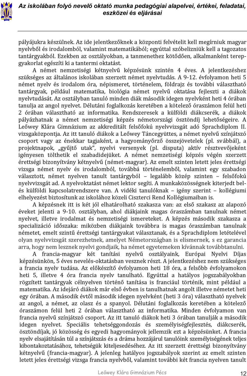 Ezekben az osztályokban, a tanmenethez kötődően, alkalmanként terepgyakorlat egészíti ki a tantermi oktatást. A német nemzetiségi kétnyelvű képzésünk szintén 4 éves.