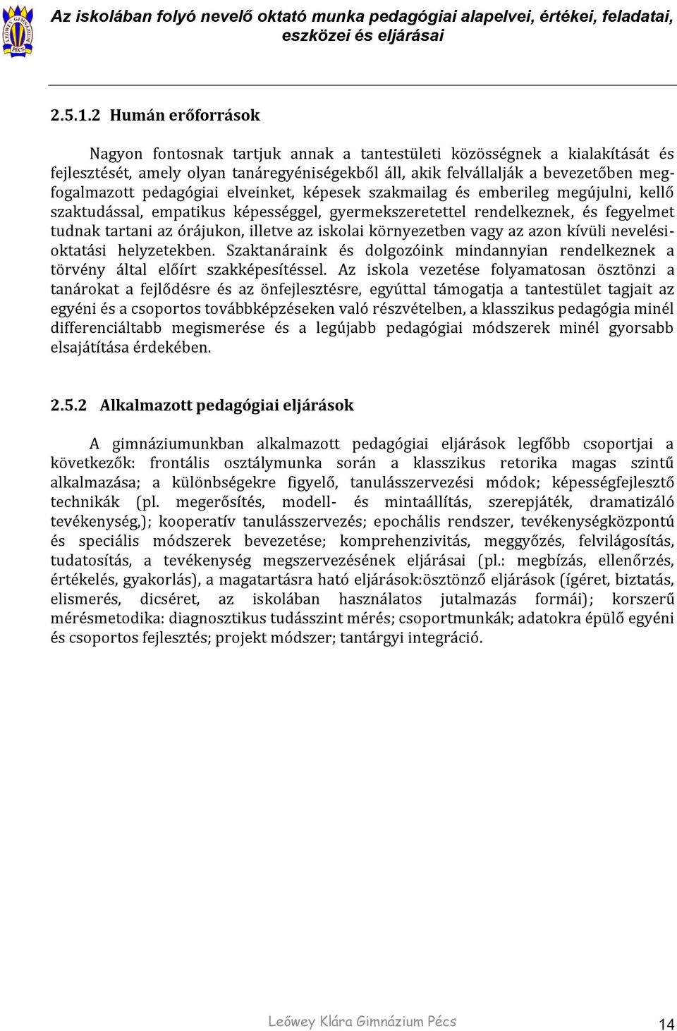 pedagógiai elveinket, képesek szakmailag és emberileg megújulni, kellő szaktudással, empatikus képességgel, gyermekszeretettel rendelkeznek, és fegyelmet tudnak tartani az órájukon, illetve az