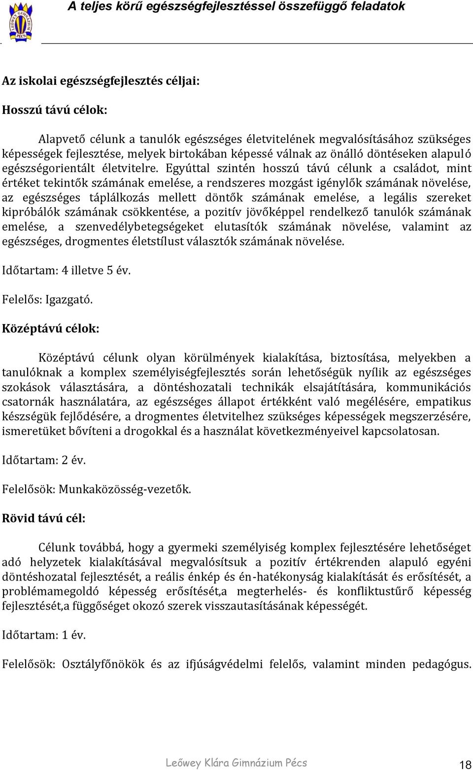 Egyúttal szintén hosszú távú célunk a családot, mint értéket tekintők számának emelése, a rendszeres mozgást igénylők számának növelése, az egészséges táplálkozás mellett döntők számának emelése, a