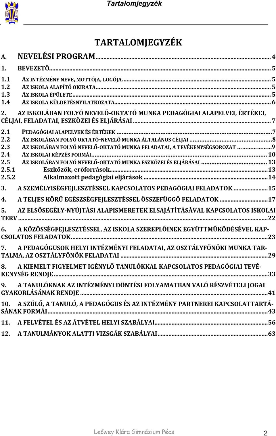 .. 8 2.3 AZ ISKOLÁBAN FOLYÓ NEVELŐ-OKTATÓ MUNKA FELADATAI, A TEVÉKENYSÉGSOROZAT 9 2.4 AZ ISKOLAI KÉPZÉS FORMÁI... 10 2.5 AZ ISKOLÁBAN FOLYÓ NEVELŐ-OKTATÓ MUNKA ESZKÖZEI ÉS ELJÁRÁSAI... 13 2.5.1 Eszközök, erőforrások.