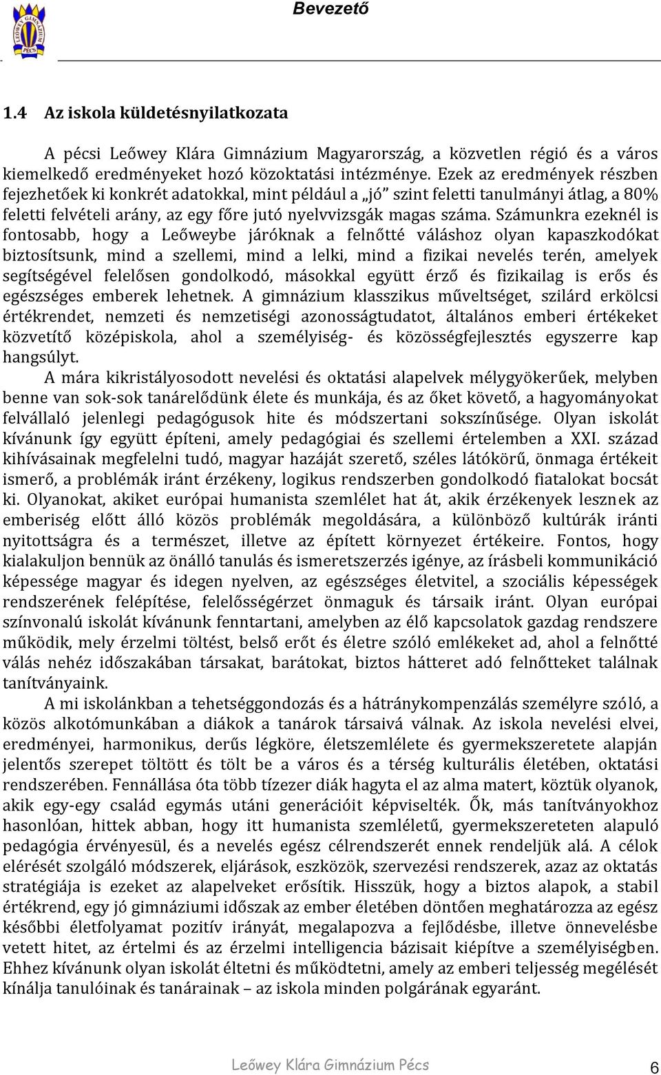 Számunkra ezeknél is fontosabb, hogy a Leőweybe járóknak a felnőtté váláshoz olyan kapaszkodókat biztosítsunk, mind a szellemi, mind a lelki, mind a fizikai nevelés terén, amelyek segítségével