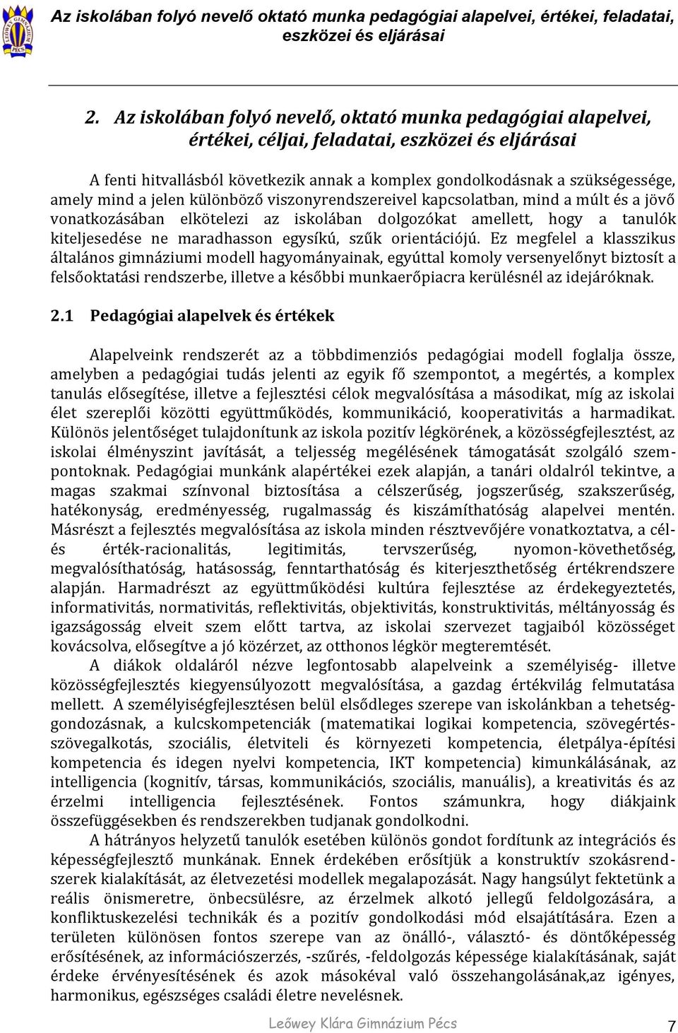 mind a jelen különböző viszonyrendszereivel kapcsolatban, mind a múlt és a jövő vonatkozásában elkötelezi az iskolában dolgozókat amellett, hogy a tanulók kiteljesedése ne maradhasson egysíkú, szűk