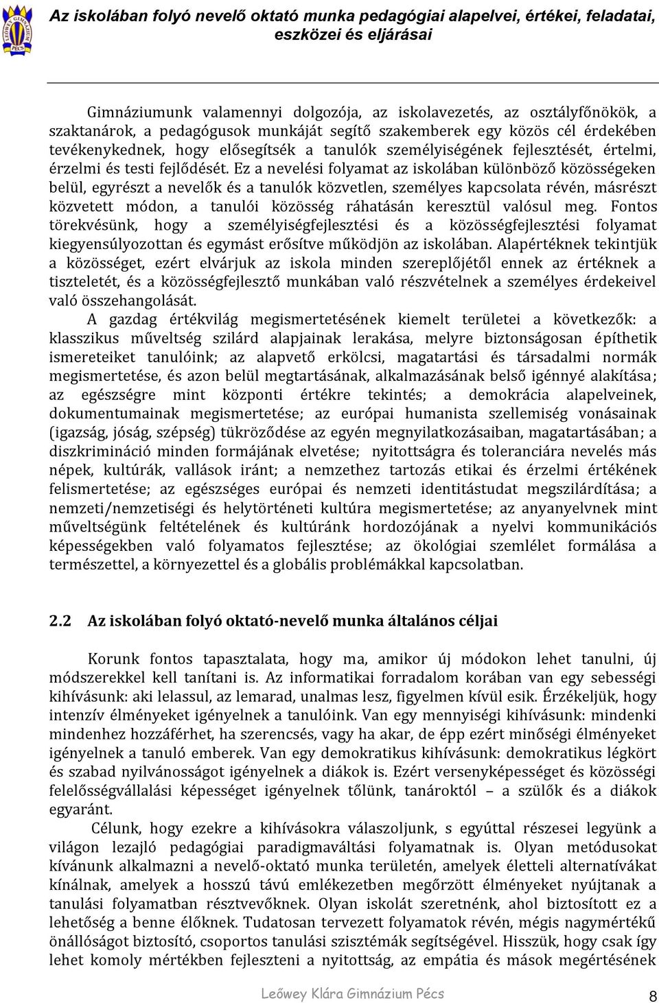 Ez a nevelési folyamat az iskolában különböző közösségeken belül, egyrészt a nevelők és a tanulók közvetlen, személyes kapcsolata révén, másrészt közvetett módon, a tanulói közösség ráhatásán