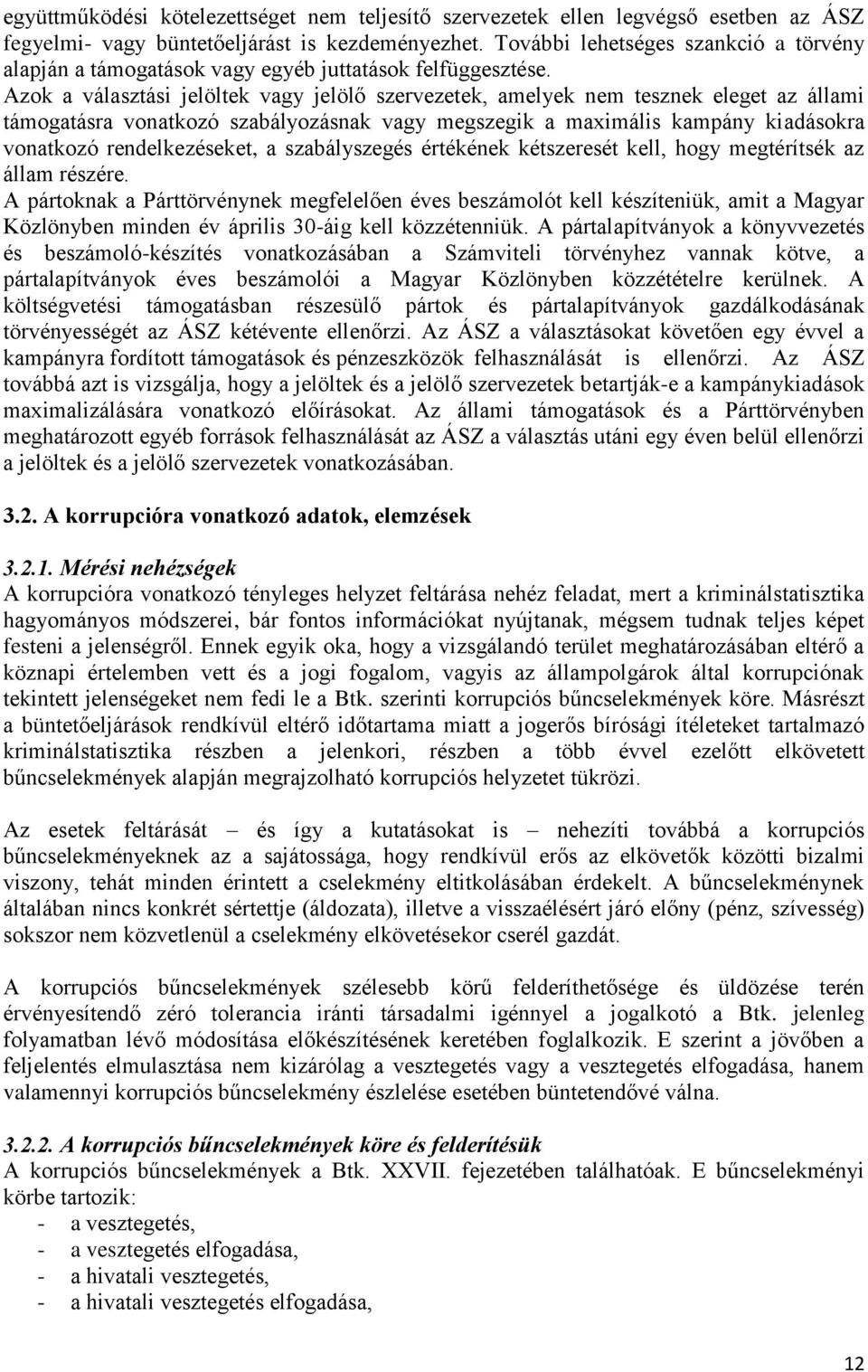 Azok a választási jelöltek vagy jelölő szervezetek, amelyek nem tesznek eleget az állami támogatásra vonatkozó szabályozásnak vagy megszegik a maximális kampány kiadásokra vonatkozó rendelkezéseket,