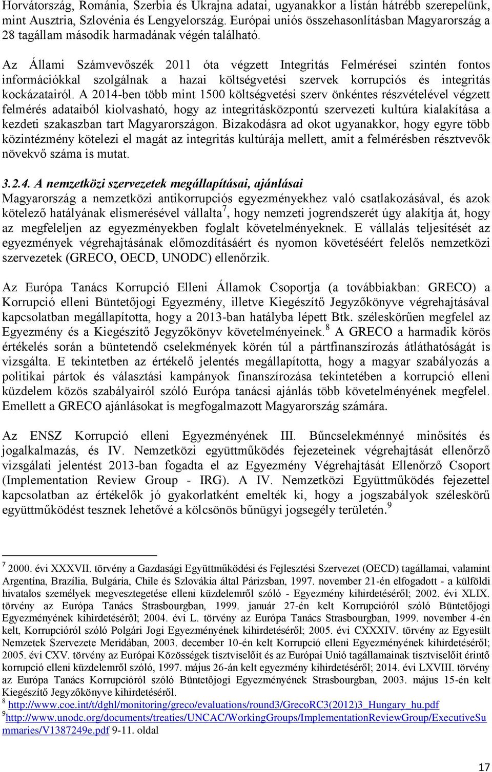 Az Állami Számvevőszék 2011 óta végzett Integritás Felmérései szintén fontos információkkal szolgálnak a hazai költségvetési szervek korrupciós és integritás kockázatairól.