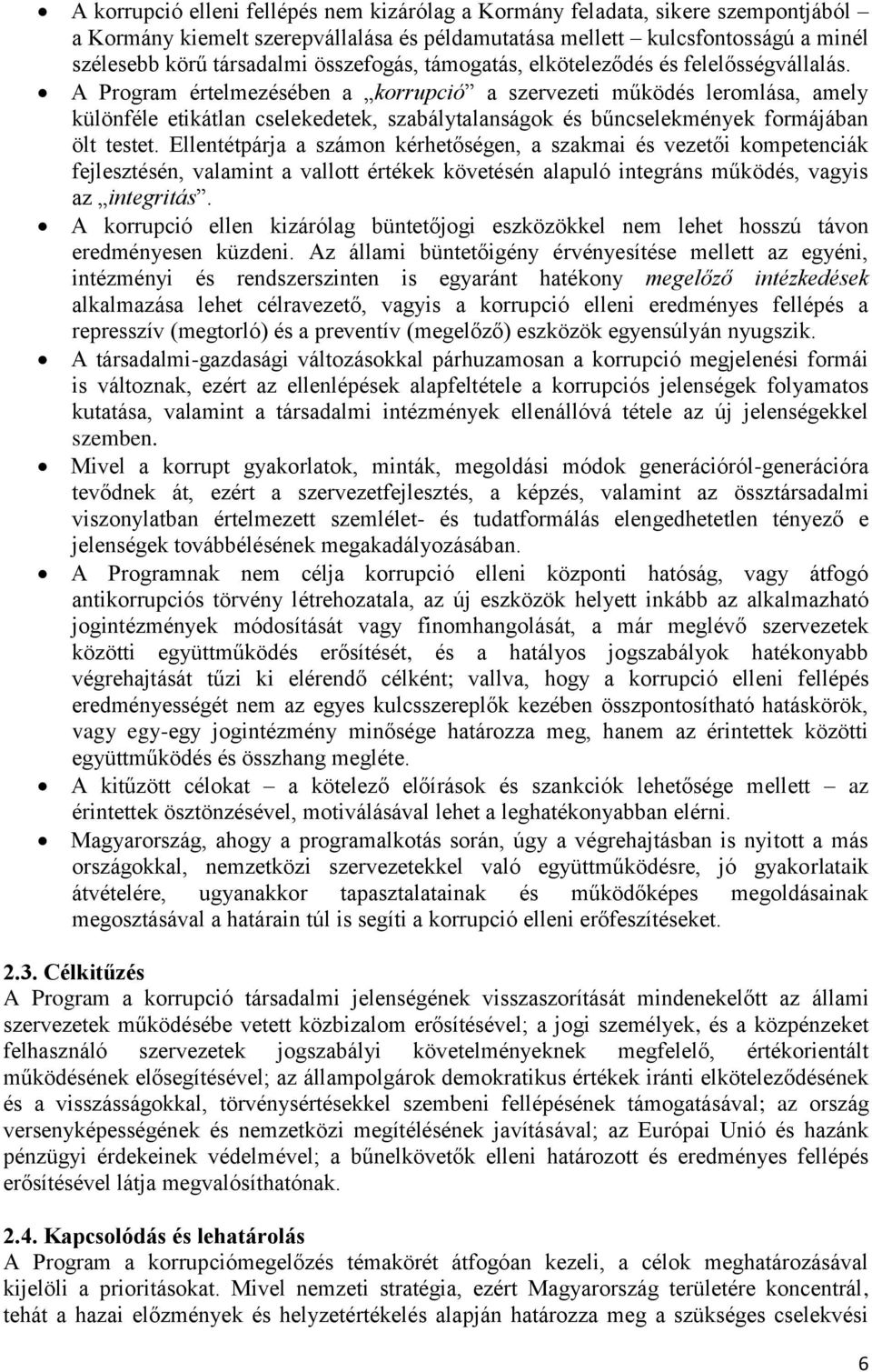 A Program értelmezésében a korrupció a szervezeti működés leromlása, amely különféle etikátlan cselekedetek, szabálytalanságok és bűncselekmények formájában ölt testet.