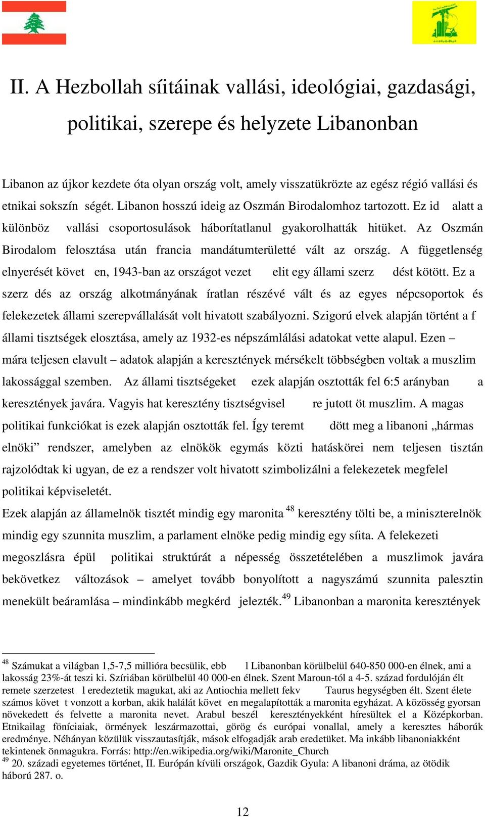 Az Oszmán Birodalom felosztása után francia mandátumterületté vált az ország. A függetlenség elnyerését követ en, 1943-ban az országot vezet elit egy állami szerz dést kötött.