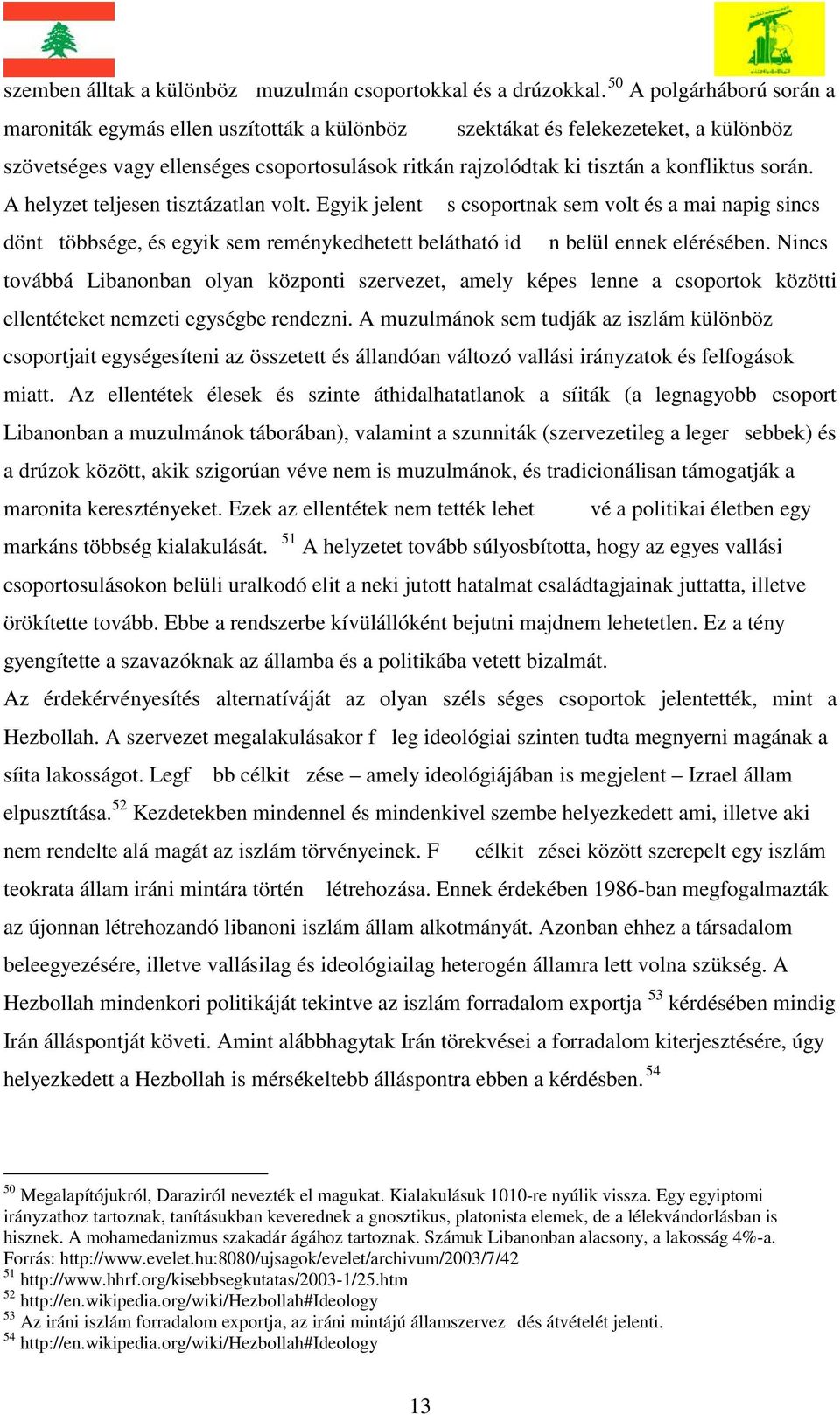 során. A helyzet teljesen tisztázatlan volt. Egyik jelent s csoportnak sem volt és a mai napig sincs dönt többsége, és egyik sem reménykedhetett belátható id n belül ennek elérésében.